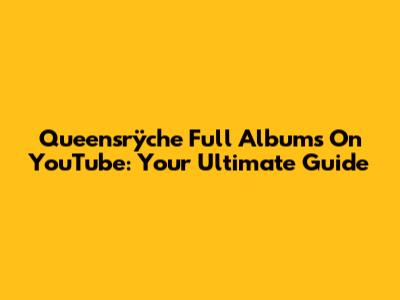 Queensrÿche Full Albums On YouTube: Your Ultimate Guide