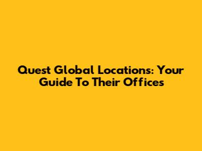 Quest Global Locations: Your Guide To Their Offices