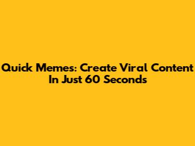 Quick Memes: Create Viral Content In Just 60 Seconds