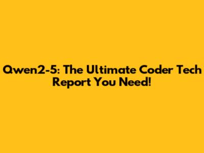 Qwen2-5: The Ultimate Coder Tech Report You Need!