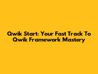 Qwik Start: Your Fast Track To Qwik Framework Mastery