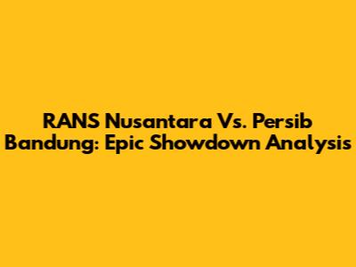 RANS Nusantara Vs. Persib Bandung: Epic Showdown Analysis