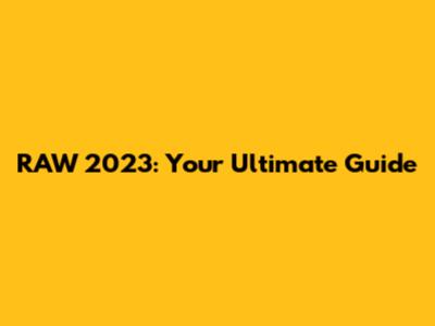 RAW 2023: Your Ultimate Guide