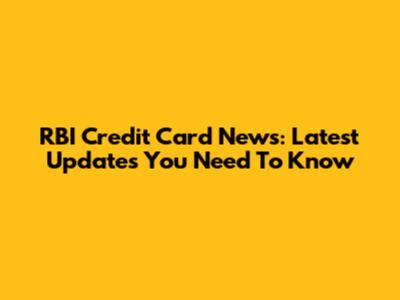 RBI Credit Card News: Latest Updates You Need To Know
