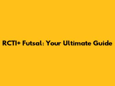 RCTI+ Futsal: Your Ultimate Guide