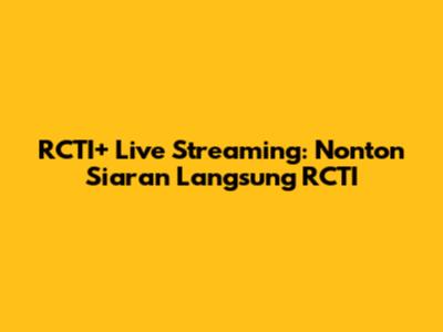 RCTI+ Live Streaming: Nonton Siaran Langsung RCTI