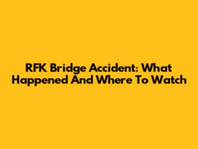 RFK Bridge Accident: What Happened And Where To Watch