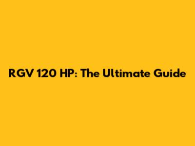 RGV 120 HP: The Ultimate Guide