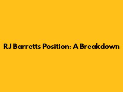 RJ Barrett's Position: A Breakdown