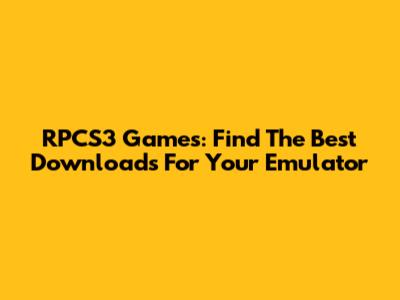 RPCS3 Games: Find The Best Downloads For Your Emulator