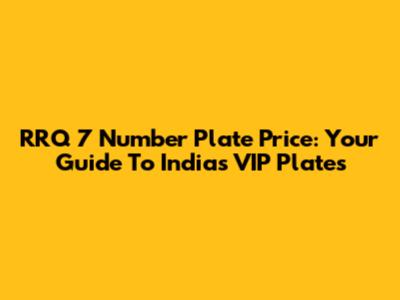 RRQ 7 Number Plate Price: Your Guide To India's VIP Plates