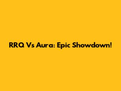 RRQ Vs Aura: Epic Showdown!