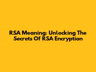 RSA Meaning: Unlocking The Secrets Of RSA Encryption