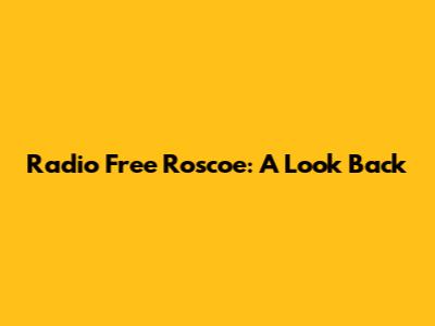 Radio Free Roscoe: A Look Back