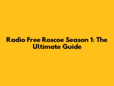 Radio Free Roscoe Season 1: The Ultimate Guide