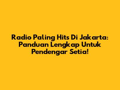 Radio Paling Hits Di Jakarta: Panduan Lengkap Untuk Pendengar Setia!