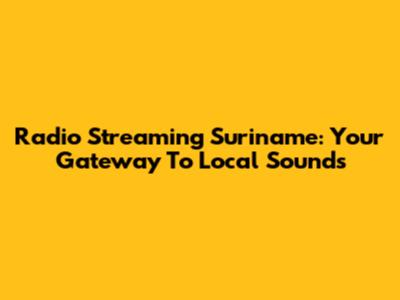 Radio Streaming Suriname: Your Gateway To Local Sounds
