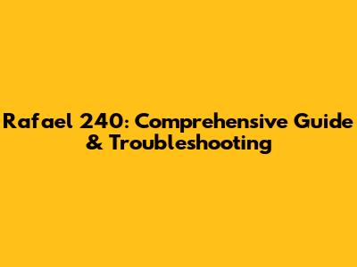 Rafael 240: Comprehensive Guide & Troubleshooting