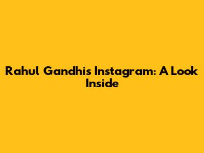 Rahul Gandhi's Instagram: A Look Inside
