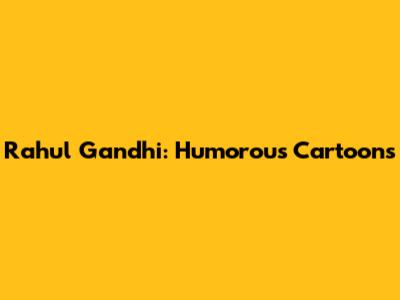 Rahul Gandhi: Humorous Cartoons