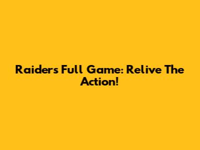 Raiders Full Game: Relive The Action!