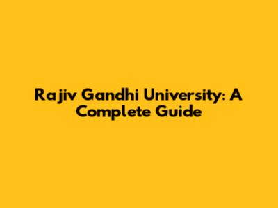 Rajiv Gandhi University: A Complete Guide