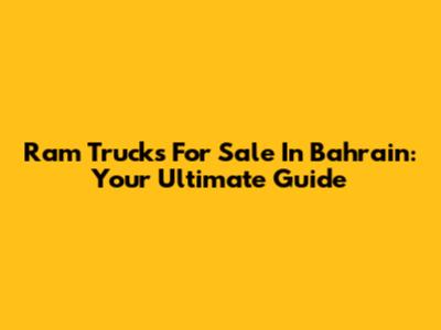 Ram Trucks For Sale In Bahrain: Your Ultimate Guide