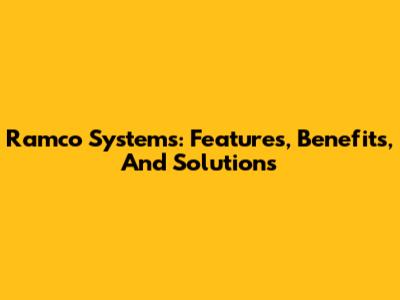Ramco Systems: Features, Benefits, And Solutions