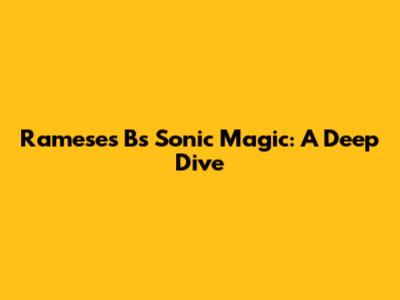 Rameses B's Sonic Magic: A Deep Dive