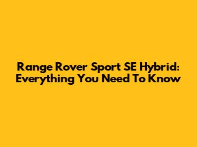 Range Rover Sport SE Hybrid: Everything You Need To Know