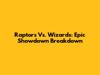 Raptors Vs. Wizards: Epic Showdown Breakdown