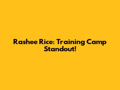 Rashee Rice: Training Camp Standout!