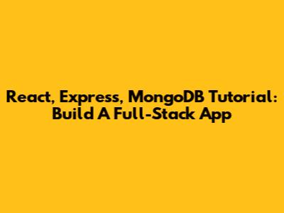React, Express, MongoDB Tutorial: Build A Full-Stack App