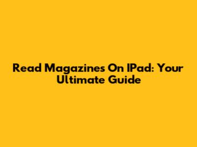 Read Magazines On IPad: Your Ultimate Guide