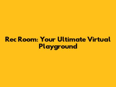 Rec Room: Your Ultimate Virtual Playground