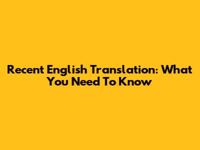 Recent English Translation: What You Need To Know