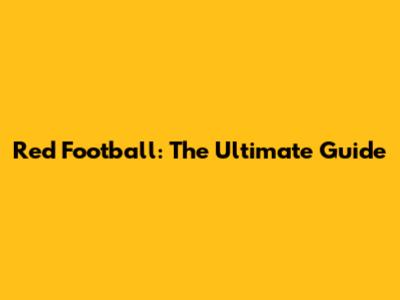 Red Football: The Ultimate Guide