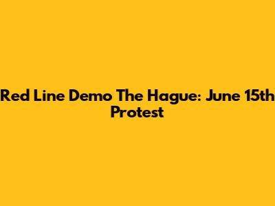 Red Line Demo The Hague: June 15th Protest