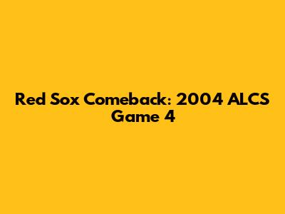 Red Sox Comeback: 2004 ALCS Game 4