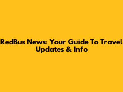 RedBus News: Your Guide To Travel Updates & Info
