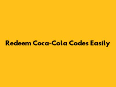 Redeem Coca-Cola Codes Easily