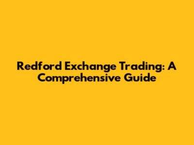 Redford Exchange Trading: A Comprehensive Guide