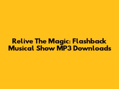Relive The Magic: Flashback Musical Show MP3 Downloads