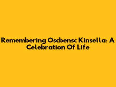 Remembering Oscbensc Kinsella: A Celebration Of Life