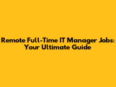 Remote Full-Time IT Manager Jobs: Your Ultimate Guide