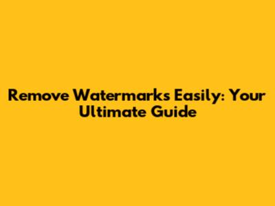 Remove Watermarks Easily: Your Ultimate Guide