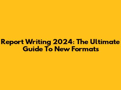 Report Writing 2024: The Ultimate Guide To New Formats