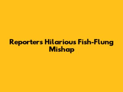 Reporter's Hilarious Fish-Flung Mishap
