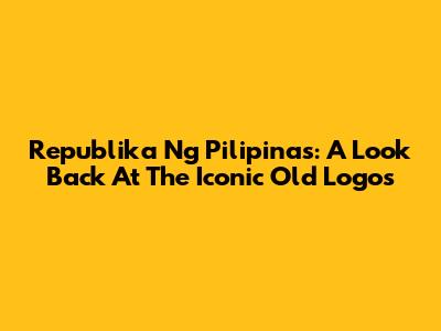 Republika Ng Pilipinas: A Look Back At The Iconic Old Logos