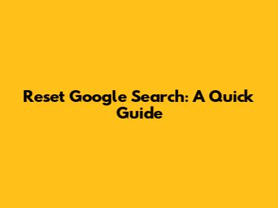 Reset Google Search: A Quick Guide